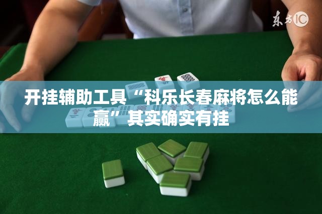 开挂辅助工具“科乐长春麻将怎么能赢”其实确实有挂