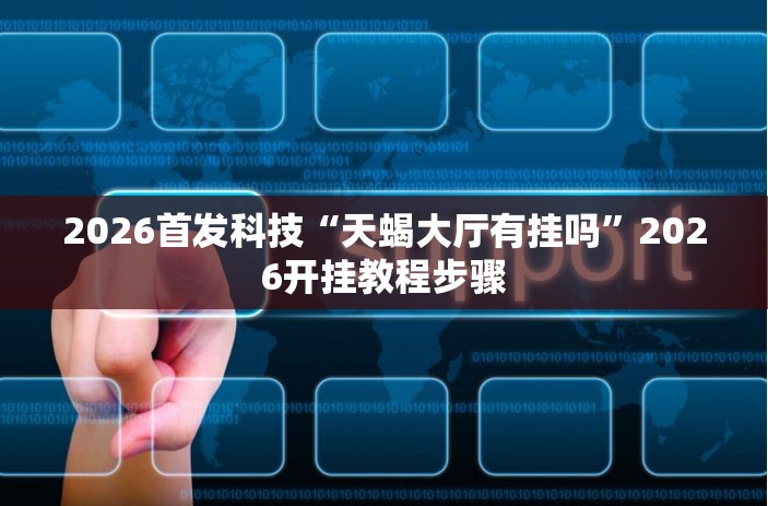 2026首发科技“天蝎大厅有挂吗”2026开挂教程步骤