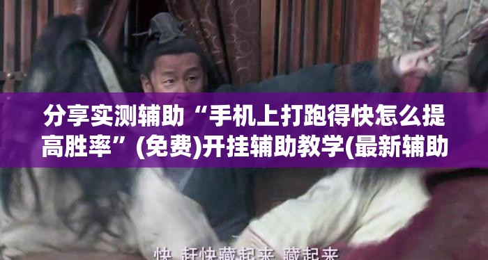 分享实测辅助“手机上打跑得快怎么提高胜率	”(免费)开挂辅助教学(最新辅助开挂教程)