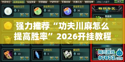 强力推荐“功夫川麻怎么提高胜率	”2026开挂教程步骤