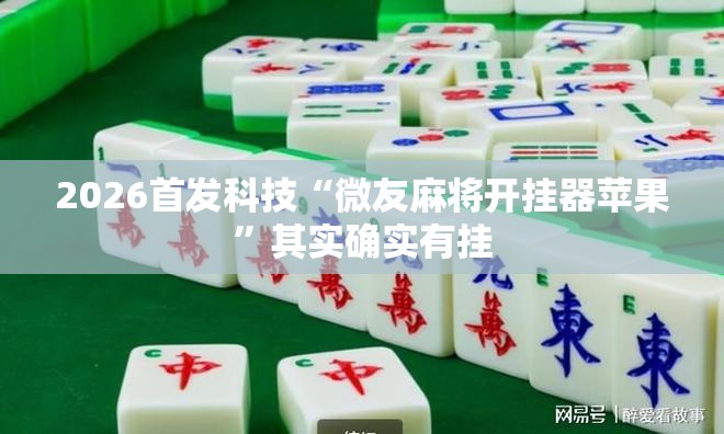 2026首发科技“微友麻将开挂器苹果”其实确实有挂
