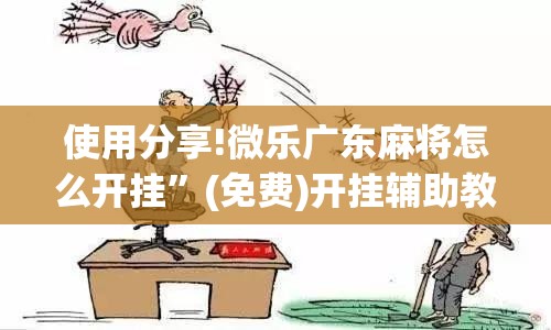 使用分享!微乐广东麻将怎么开挂”(免费)开挂辅助教学(最新辅助开挂教程)