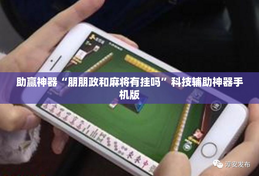 助赢神器“朋朋政和麻将有挂吗	”科技辅助神器手机版