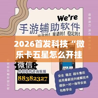2026首发科技“微乐卡五星怎么开挂”(透视)其实确实有挂