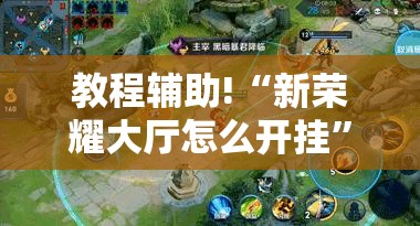 教程辅助!“新荣耀大厅怎么开挂”详细外挂透视辅助软件教程