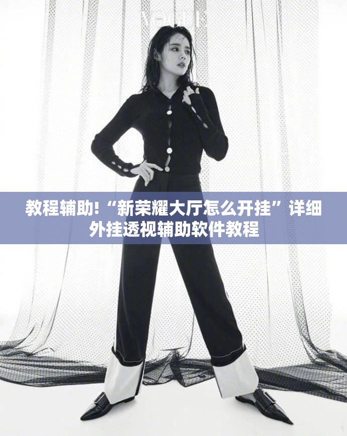 教程辅助!“新荣耀大厅怎么开挂”详细外挂透视辅助软件教程