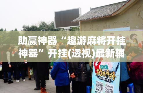 助赢神器“趣游麻将开挂神器”开挂(透视)最新辅助详细
