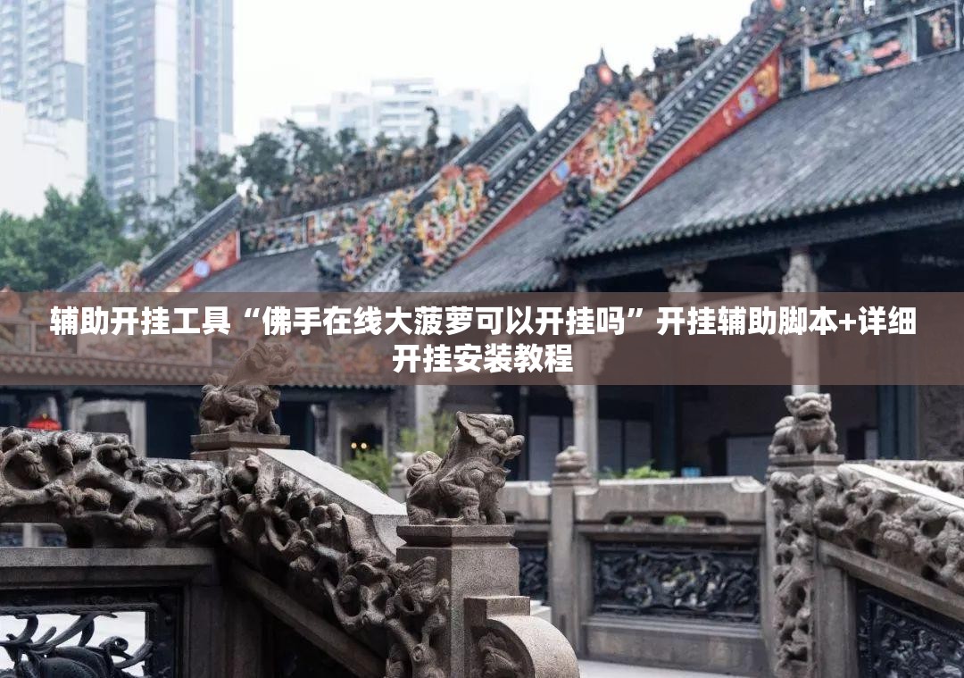 辅助开挂工具“佛手在线大菠萝可以开挂吗”开挂辅助脚本+详细开挂安装教程