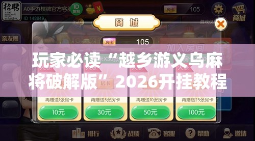 玩家必读“越乡游义乌麻将破解版	”2026开挂教程步骤