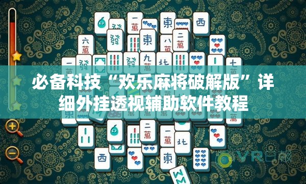 必备科技“欢乐麻将破解版”详细外挂透视辅助软件教程