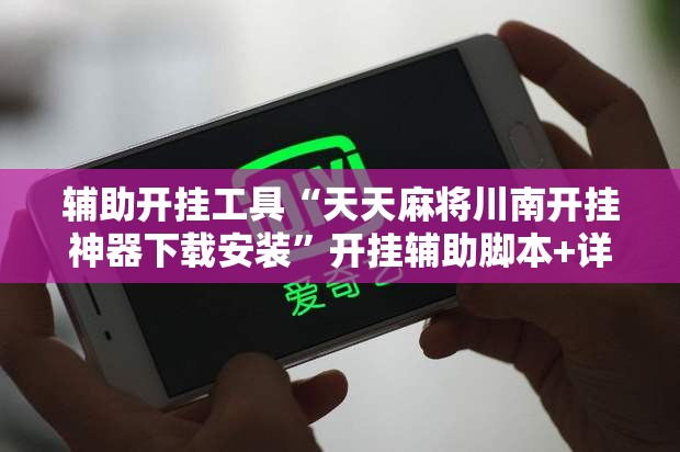 辅助开挂工具“天天麻将川南开挂神器下载安装”开挂辅助脚本+详细开挂安装教程