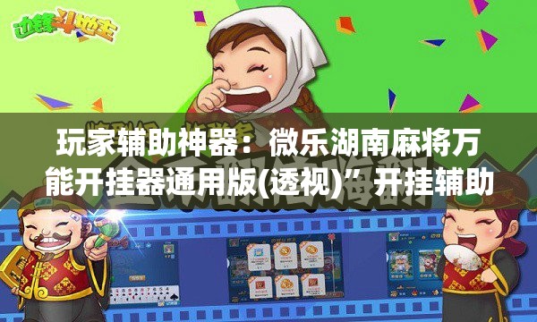 玩家辅助神器：微乐湖南麻将万能开挂器通用版(透视)”开挂辅助脚本+详细开挂安装教程