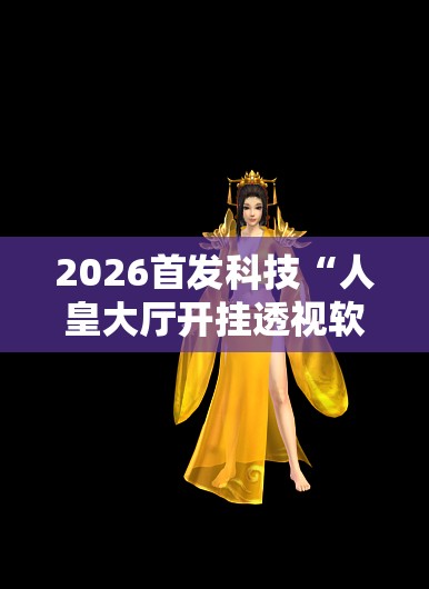 2026首发科技“人皇大厅开挂透视软件”细辅助教程分享