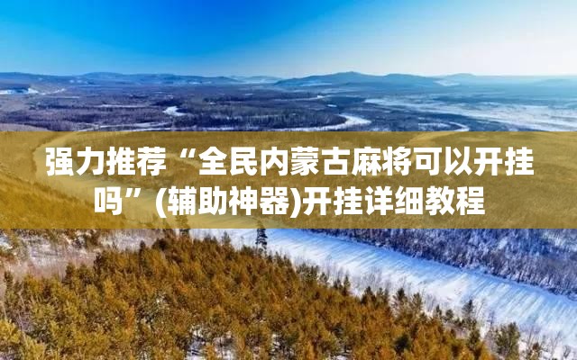 强力推荐“全民内蒙古麻将可以开挂吗”(辅助神器)开挂详细教程