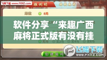 软件分享“来趣广西麻将正式版有没有挂”2026开挂教程步骤