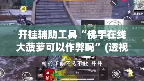 开挂辅助工具“佛手在线大菠萝可以作弊吗	”(透视)其实确实有挂