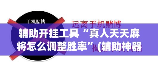 辅助开挂工具“真人天天麻将怎么调整胜率	”(辅助神器)开挂详细教程