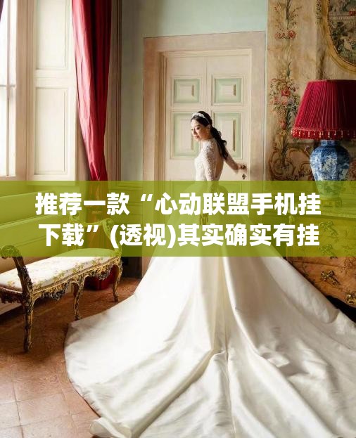 推荐一款“心动联盟手机挂下载	”(透视)其实确实有挂