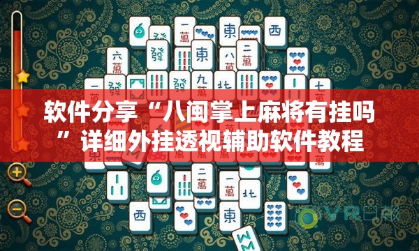 软件分享“八闽掌上麻将有挂吗”详细外挂透视辅助软件教程