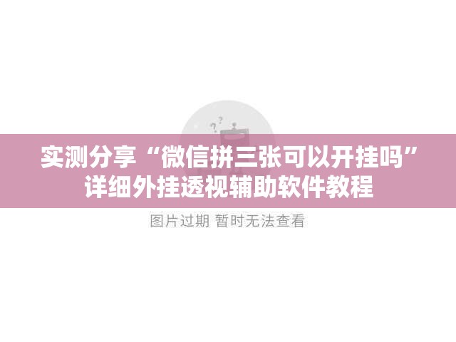 实测分享“微信拼三张可以开挂吗”详细外挂透视辅助软件教程