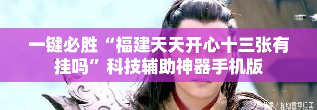 一键必胜“福建天天开心十三张有挂吗”科技辅助神器手机版