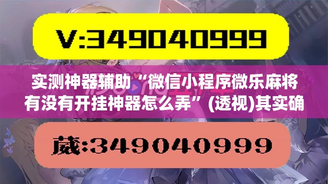 实测神器辅助“微信小程序微乐麻将有没有开挂神器怎么弄	”(透视)其实确实有挂