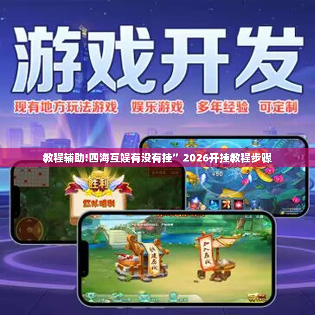 教程辅助!四海互娱有没有挂	”2026开挂教程步骤