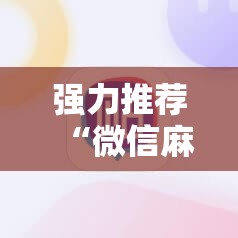 强力推荐“微信麻将助赢神器	”详细外挂透视辅助软件教程