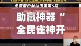 助赢神器“全民雀神开挂神器下载”(免费)开挂辅助教学(最新辅助开挂教程)