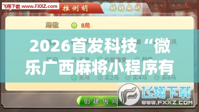 2026首发科技“微乐广西麻将小程序有挂吗(透视)”开挂辅助脚本+详细开挂安装教程