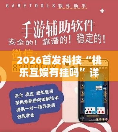 2026首发科技“桃乐互娱有挂吗”详细外挂透视辅助软件教程