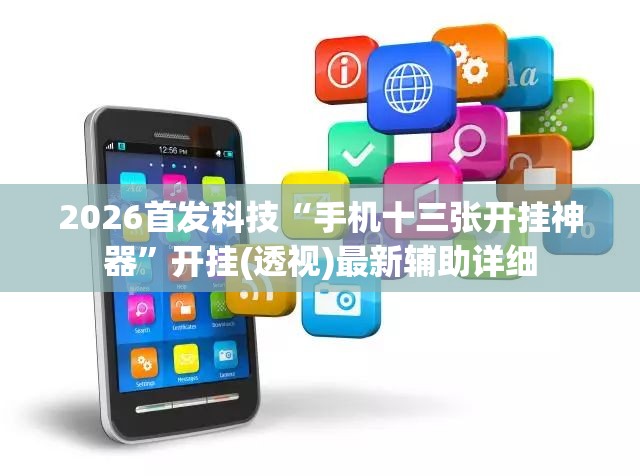 2026首发科技“手机十三张开挂神器	”开挂(透视)最新辅助详细
