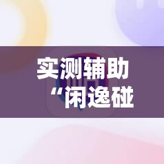 实测辅助“闲逸碰胡可以做弊吗”科技辅助神器手机版