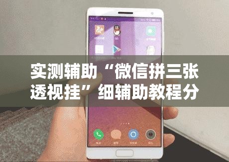 实测辅助“微信拼三张透视挂	”细辅助教程分享
