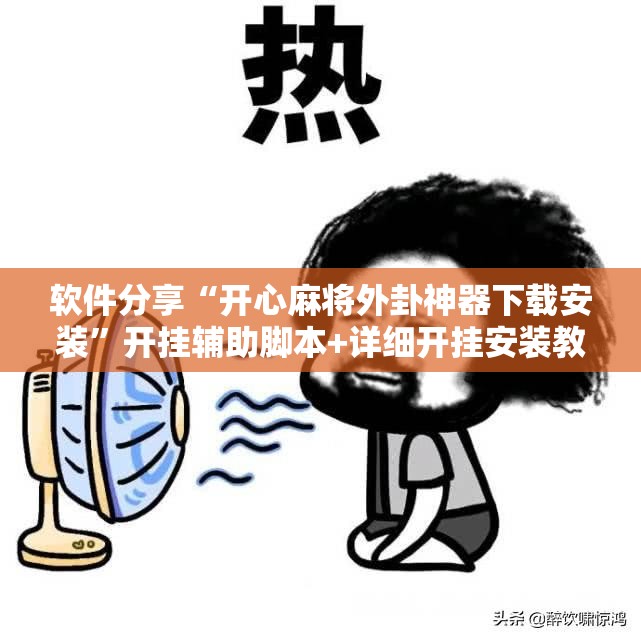 软件分享“开心麻将外卦神器下载安装”开挂辅助脚本+详细开挂安装教程