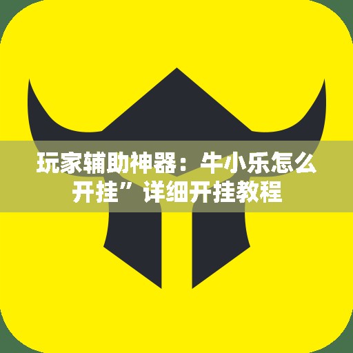 玩家辅助神器：牛小乐怎么开挂”详细开挂教程