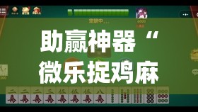 助赢神器“微乐捉鸡麻将小程序开挂神器下载安装”(透视)其实确实有挂