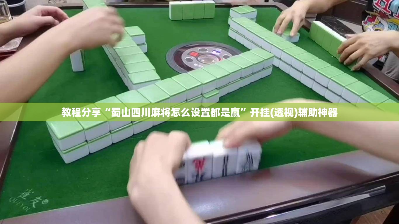 教程分享“蜀山四川麻将怎么设置都是赢”开挂(透视)辅助神器