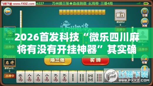 2026首发科技“微乐四川麻将有没有开挂神器	”其实确实有挂