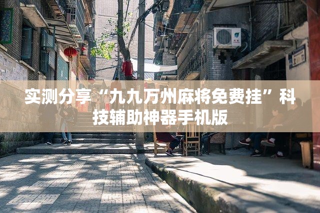 实测分享“九九万州麻将免费挂”科技辅助神器手机版