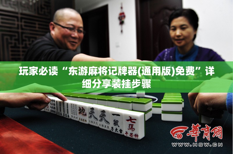 玩家必读“东游麻将记牌器(通用版)免费”详细分享装挂步骤