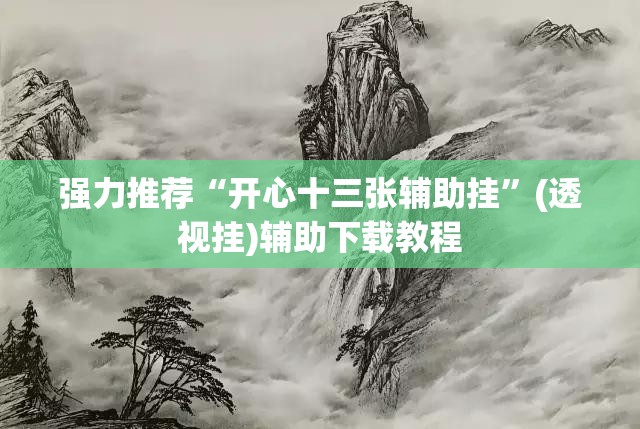 强力推荐“开心十三张辅助挂	”(透视挂)辅助下载教程