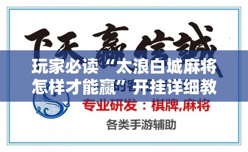 玩家必读“太浪白城麻将怎样才能赢	”开挂详细教程