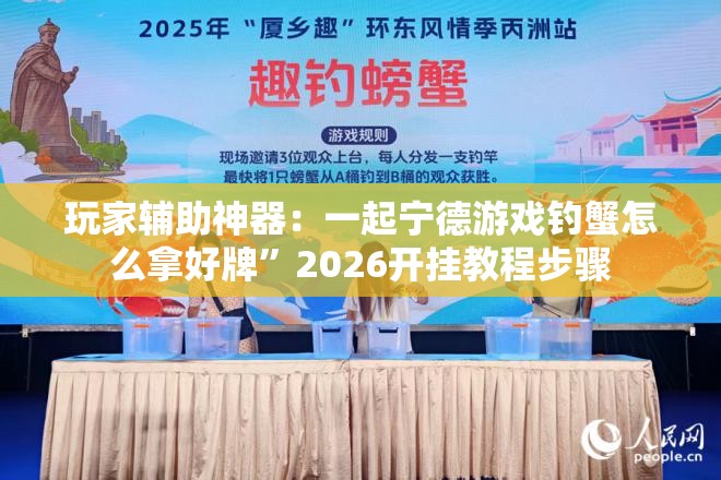 玩家辅助神器：一起宁德游戏钓蟹怎么拿好牌”2026开挂教程步骤