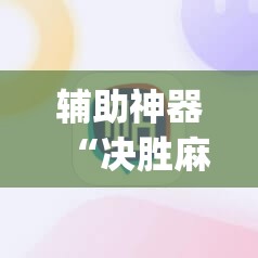辅助神器“决胜麻将胡牌神器”(辅助神器)开挂详细教程