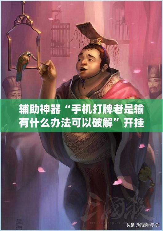 辅助神器“手机打牌老是输有什么办法可以破解	”开挂(透视)最新辅助详细