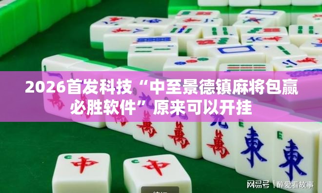 2026首发科技“中至景德镇麻将包赢必胜软件	”原来可以开挂