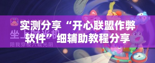 实测分享“开心联盟作弊软件”细辅助教程分享