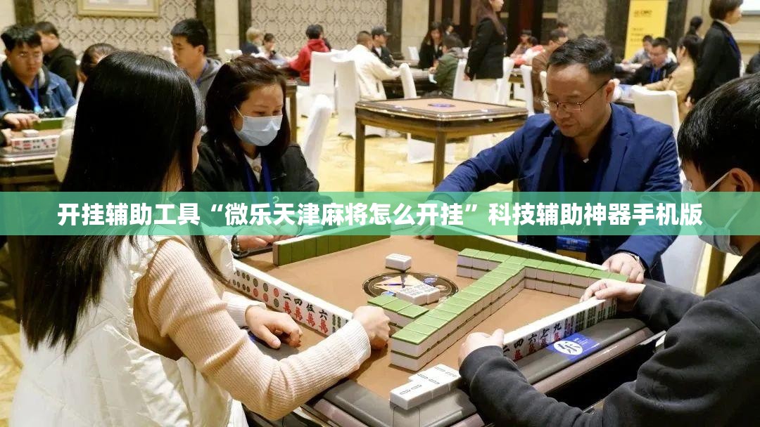 开挂辅助工具“微乐天津麻将怎么开挂	”科技辅助神器手机版