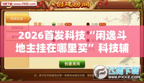 2026首发科技“闲逸斗地主挂在哪里买	”科技辅助神器手机版